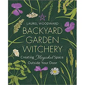 Backyard Garden Witchery by Laurel Woodward