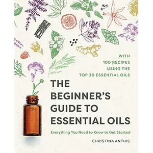 Beginners Guide to Essential Oils by Christina Anthis