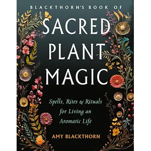Blackthorns Sacred Plant Magic by Amy Blackthorn