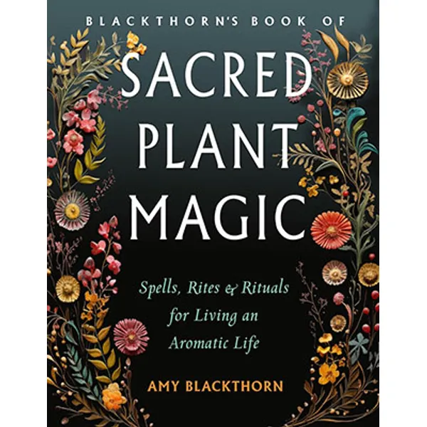 Blackthorns Sacred Plant Magic by Amy Blackthorn