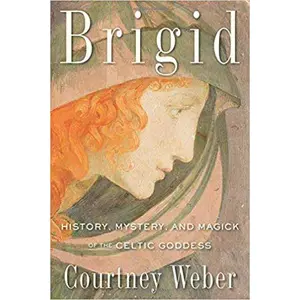 Brigid, History, Mystery, & Magick by Courtney Weber