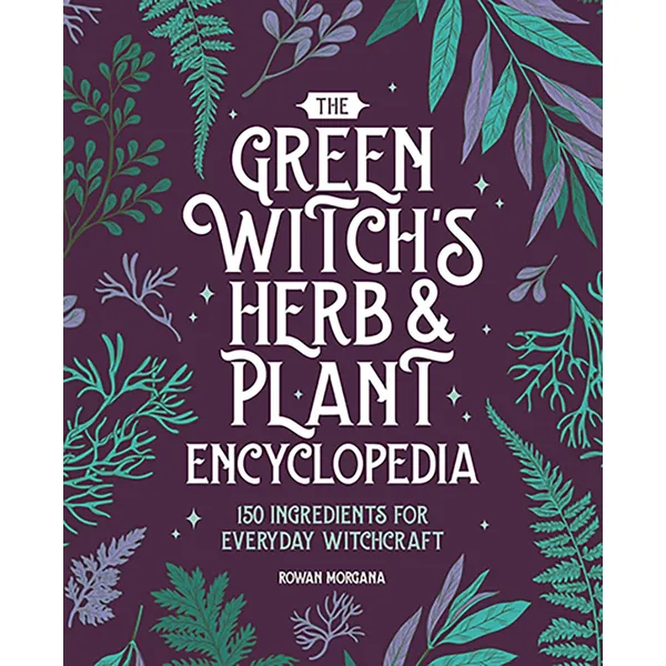 Green Witchs Herb & Plant Encyclopedia by Rowan Morgana