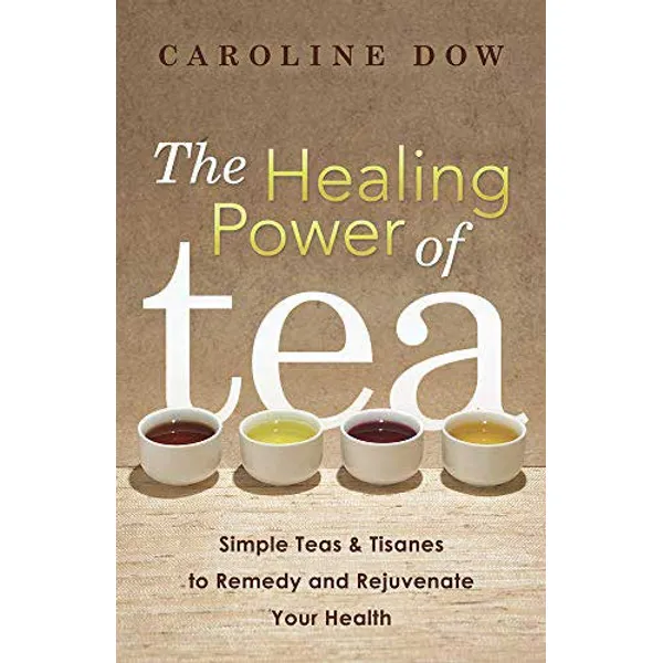 Healing Power of Tea by Caroline Dow