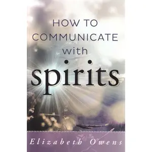 How to Communicate with Spirits by Elizabeth Owens