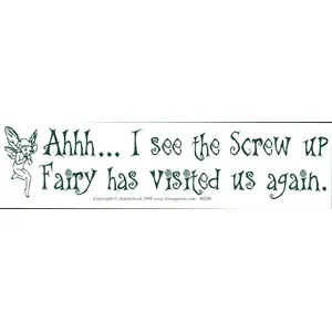 AHH... I See The Screw-up Fairy Has Visited Us Again bumper sticker
