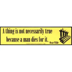 A Thing is not necessarily True Because a Man Dies For It bumper sticker