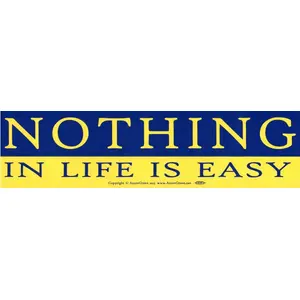 Nothing In Life is Easy bumper sticker