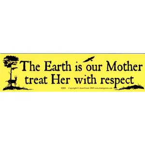 The Earth is our Mother, treat Her with respect